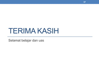 TERIMA KASIH 
Selamat belajar dan uas 
37 
