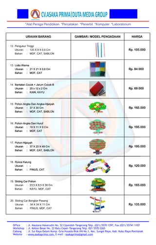 *Alat Peraga Pendidikan *Percetakan *Penerbit *Komputer *Laboratorium
Office
Workshop
Cabang
Website
: Jl. Maulana Hasanud...