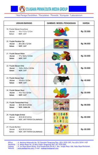 *Alat Peraga Pendidikan *Percetakan *Penerbit *Komputer *Laboratorium
Office
Workshop
Cabang
Website
: Jl. Maulana Hasanud...