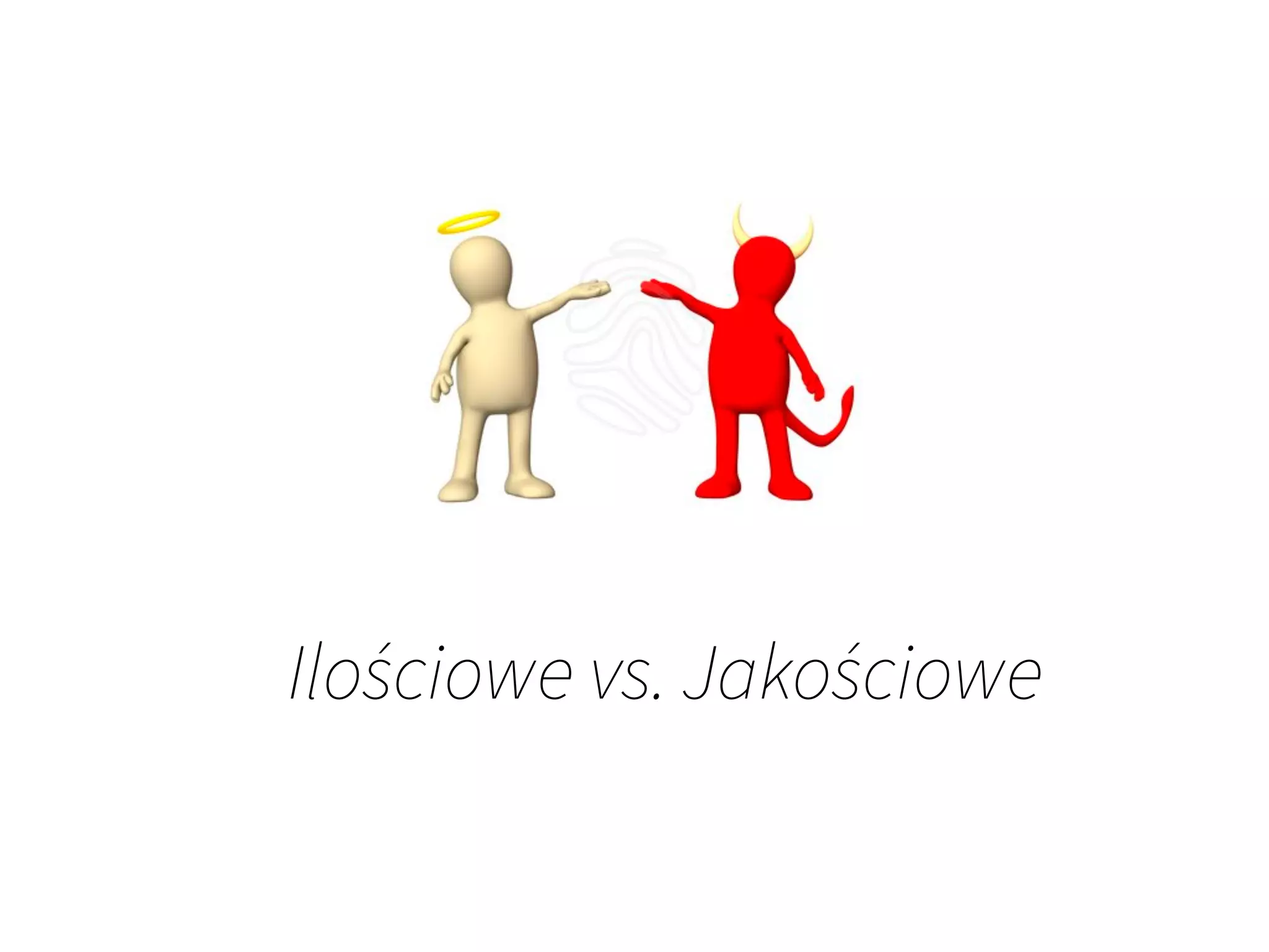 Ilościowe vs. Jakościowe
 