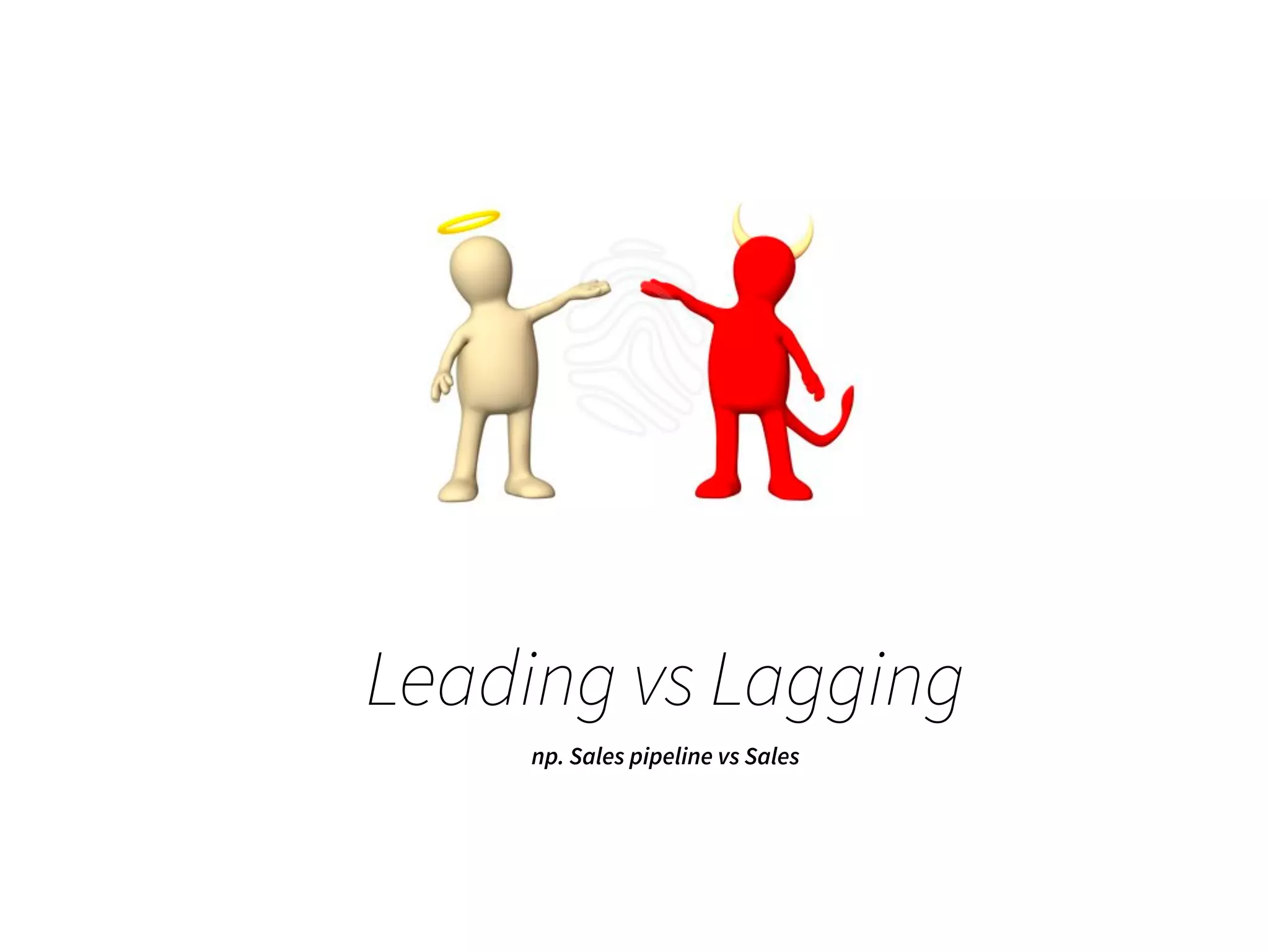 Leading vs Lagging
np. Sales pipeline vs Sales
 