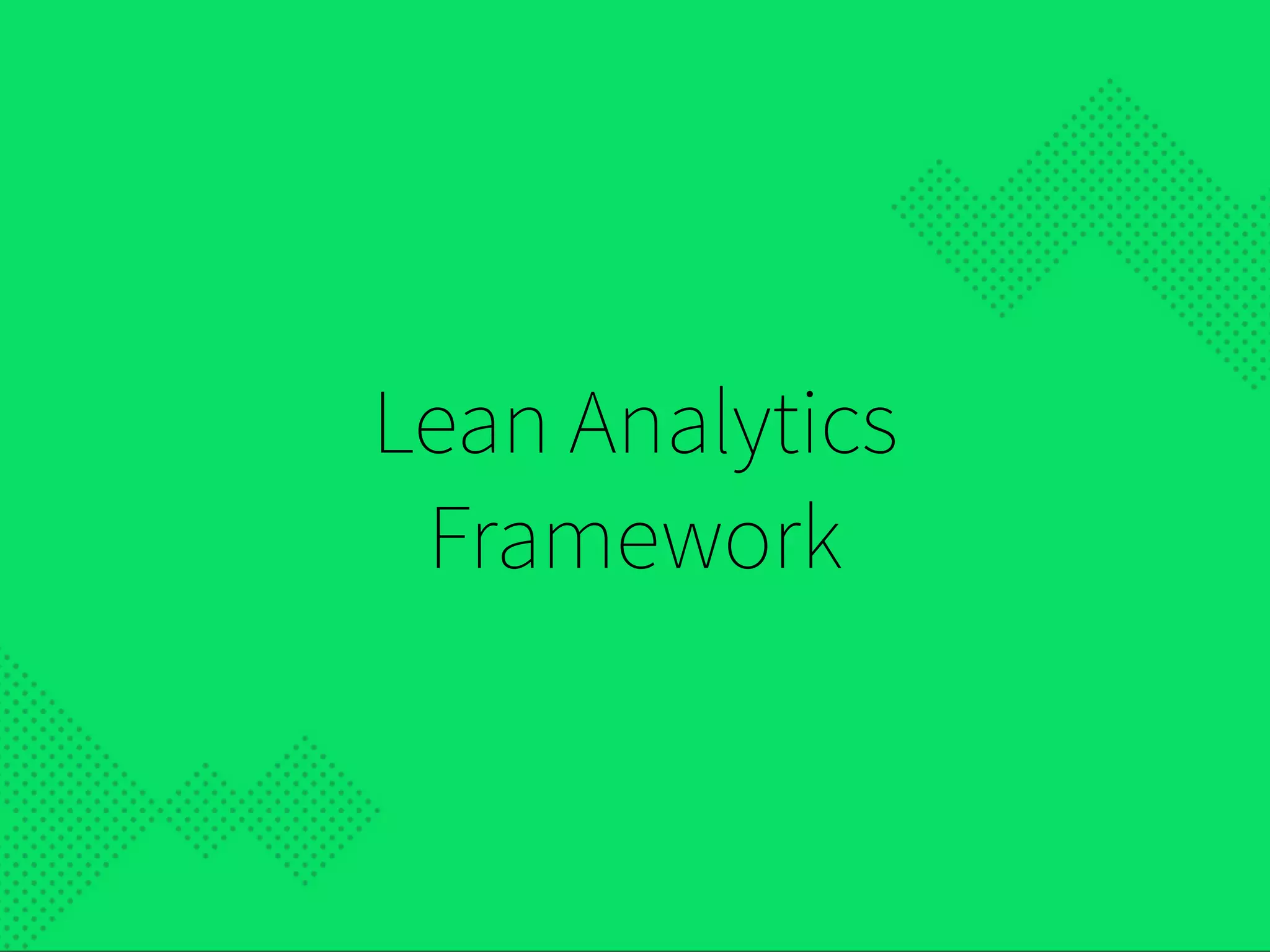 Lean Analytics
Framework
 