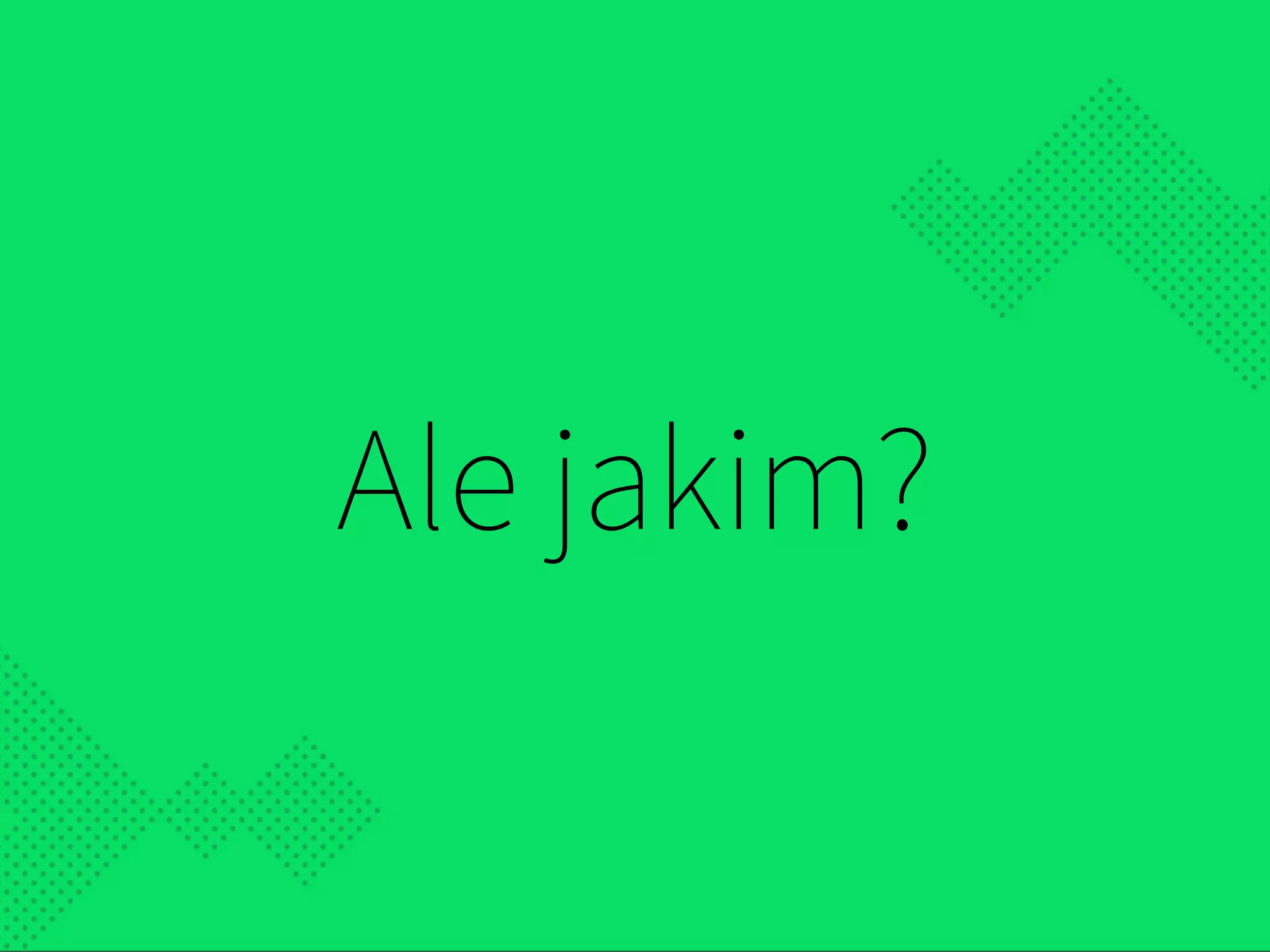 Ale jakim?
 