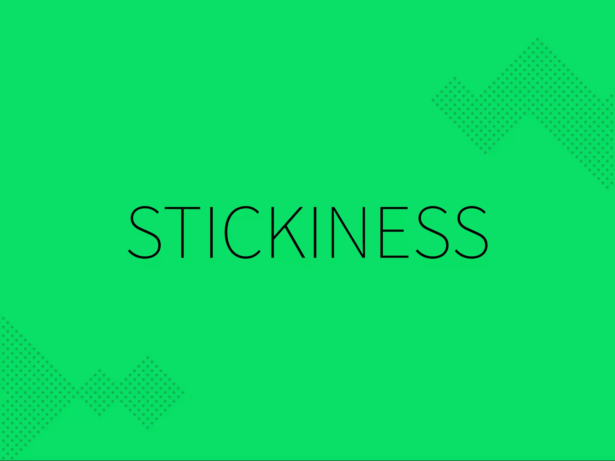 STICKINESS
 