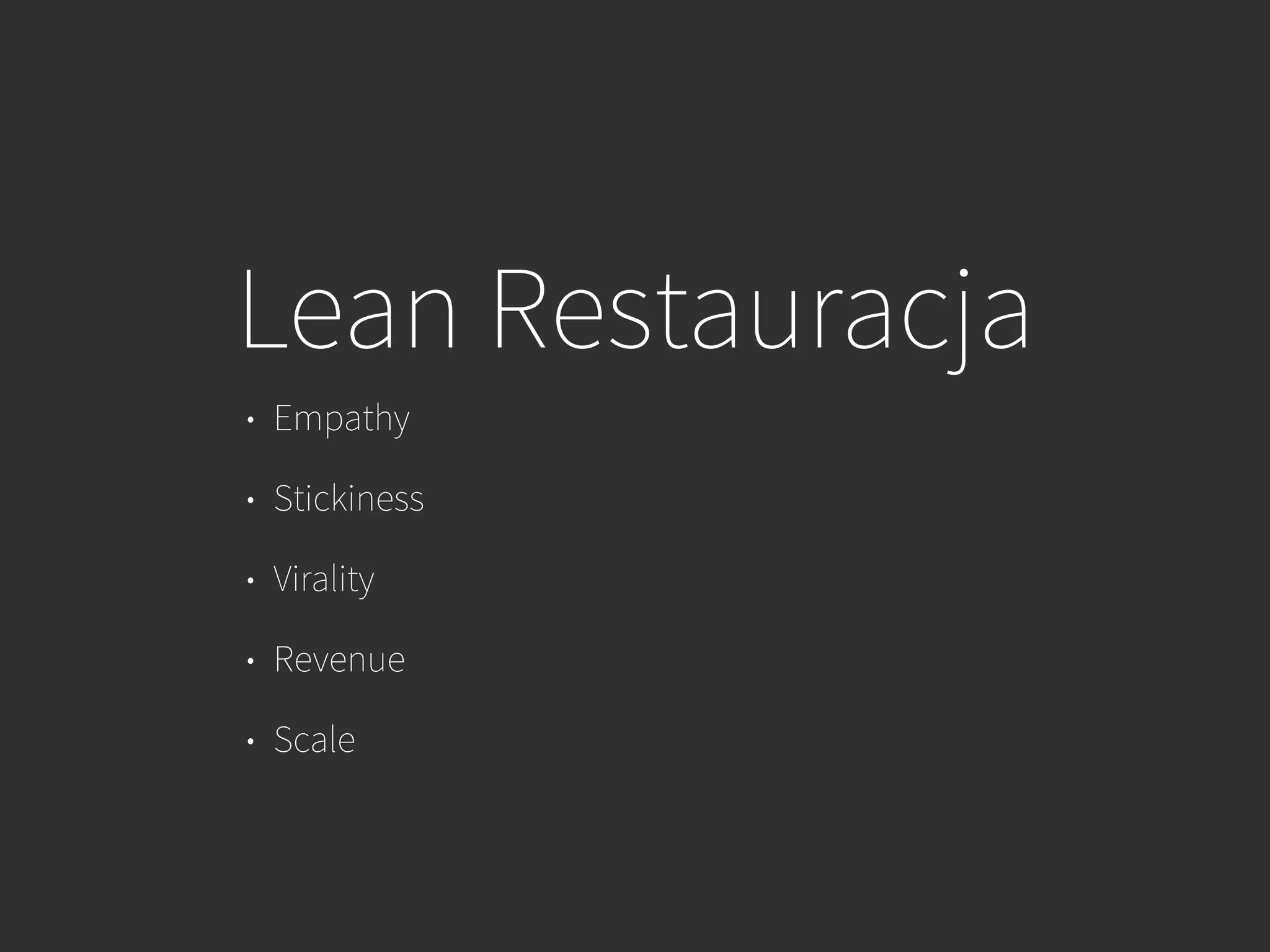 Lean Restauracja
• Empathy
• Stickiness
• Virality
• Revenue
• Scale
 