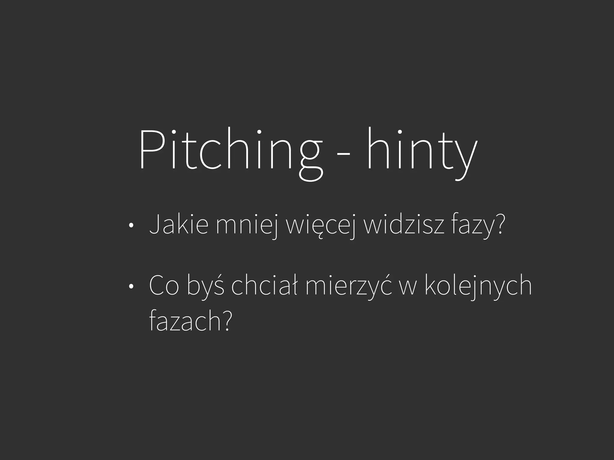 Pitching - hinty
• Jakie mniej więcej widzisz fazy?
• Co byś chciał mierzyć w kolejnych
fazach?
 