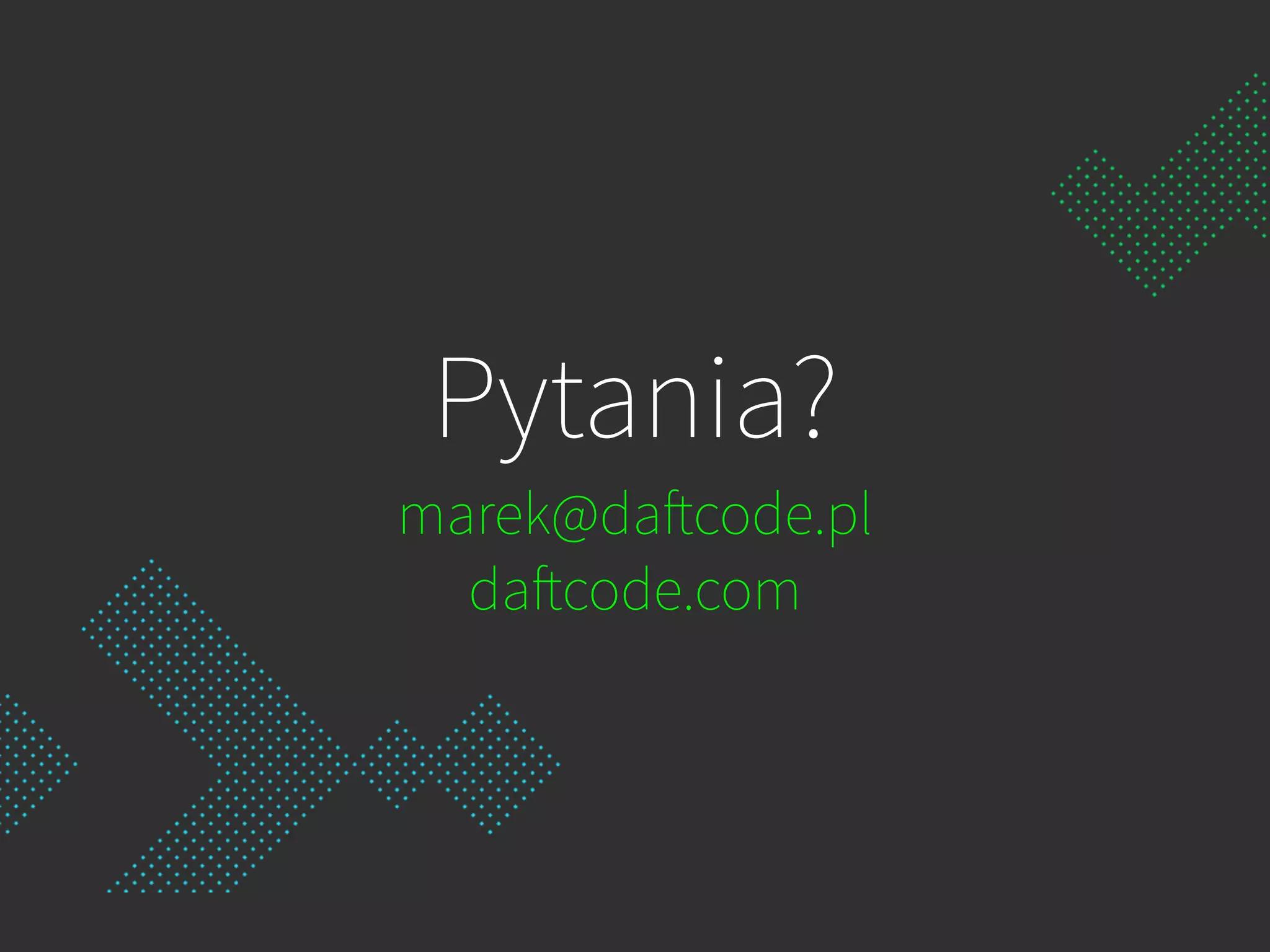 Pytania?
marek@daftcode.pl
daftcode.com
 
