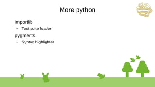 More python
importlib
– Test suite loader
pygments
– Syntax highlighter
 
