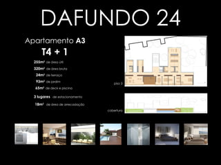 Clique nas plantas e  imagens para  ampliar Apartamento  A3 T4 + 1 320m 2  de área bruta 255m 2   de área útil 93m 2   de jardim 3 lugares   de estacionamento 18m 2   de área de arrecadação DAFUNDO 24 Voltar aos apartamentos piso 3 cobertura 24m 2   de terraço 65m 2   de deck e piscina 