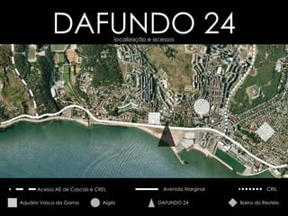 localização e acessos DAFUNDO 24 Clique para  avançar. Bairro do Restelo Aquário Vasco da Gama DAFUNDO 24 Algés CRIL Acesso AE de Cascais e CREL Avenida Marginal 