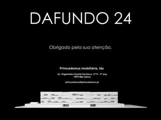 DAFUNDO 24 Primusdomus imobiliária, lda  Av. Engenheiro Duarte Pacheco, nº19 – 9º esq 1099-086 Lisboa [email_address] Obrigado pela sua atenção. 