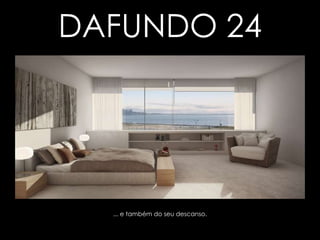 ... e também do seu descanso. DAFUNDO 24 Clique para  avançar. 
