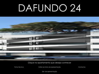 Clique no apartamento que deseja conhecer Sair  da apresentação Voltar ao início da apresentação Contactos Ficha técnica sair B1 A1 A3 A2 B3 B2 DAFUNDO 24 