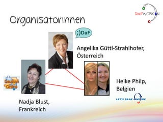 Organisatorinnen
Angelika Güttl-Strahlhofer,
Österreich
Nadja Blust,
Frankreich
Heike Philp,
Belgien
 