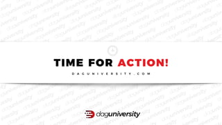 TIME FOR ACTION!
D A G U N I V E R S I T Y . C O M
 