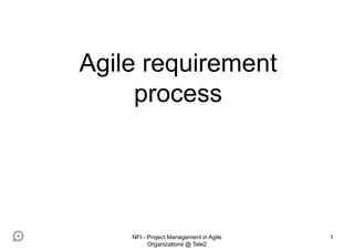 1
Agile requirement
process
NFI - Project Management in Agile
Organizations @ Tele2
 