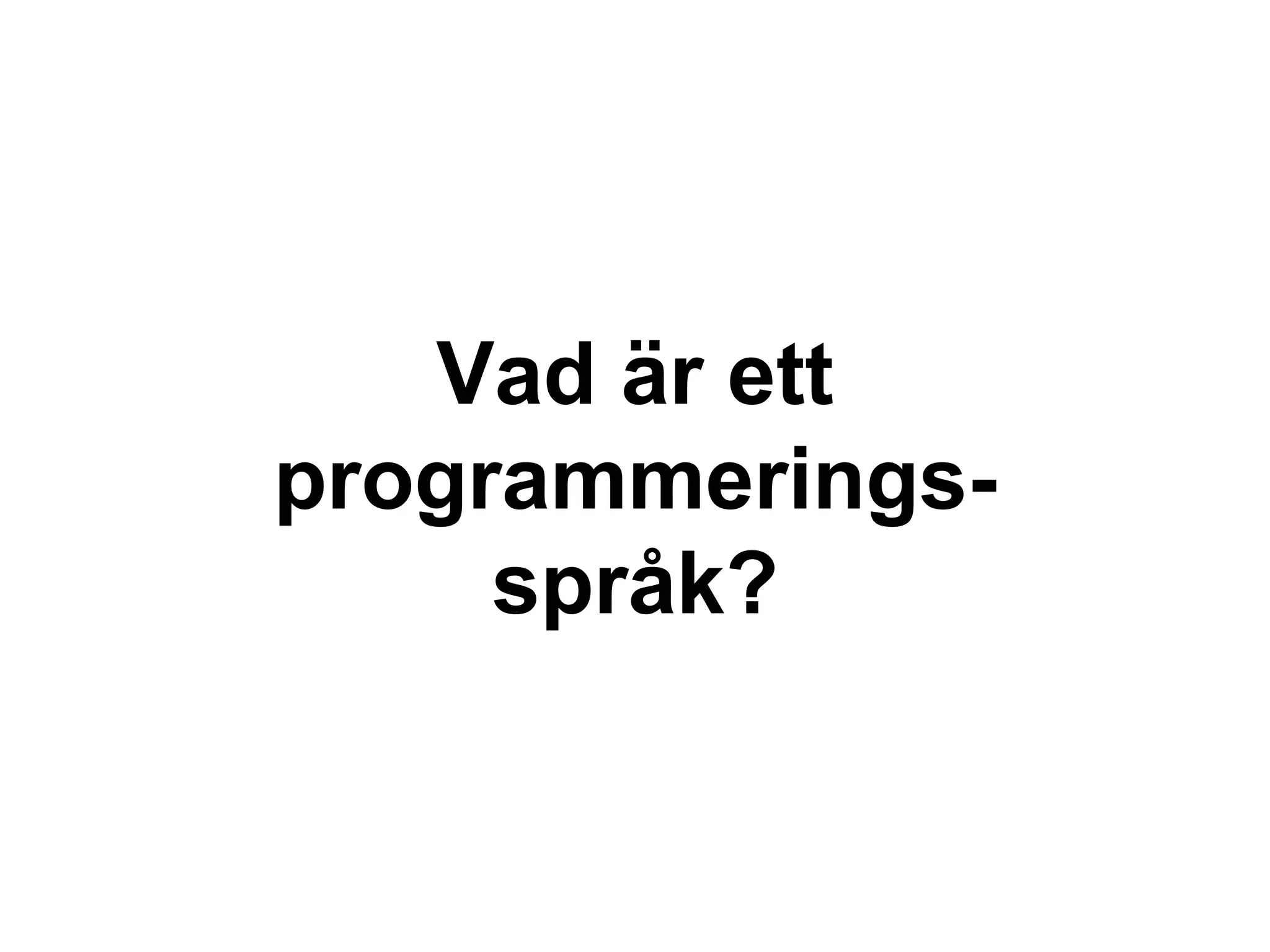Vad är ett
programmerings-
språk?
 
