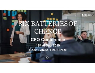 www.lemnisQ.com
SIX BATTERIESOF
CHANGE
CFO Conference
19th of Sep,2019
Geert Letens, PhD CPEM
 
