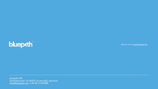discover more at www.bluepath.me
bluepath AG
Schlossstrasse 19, 82031 Gruenwald, Germany
info@bluepath.me | +49 89 21543088
 