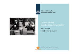 Cursus online
overheidscommunicatie
René Jansen
rene@winkwaves.com




Academie voor Overheidscommunicatie
 