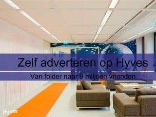 Zelf adverteren op Hyves
  Van folder naar 9 miljoen vrienden
 