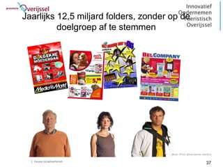 Jaarlijks 12,5 miljard folders, zonder op de
          doelgroep af te stemmen




                                       Bron: Print advertentie monitor

  | hyves.nl/adverteren
                                                                 37
 