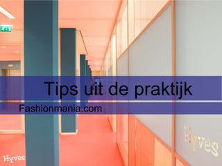 Tips uit de praktijk
Fashionmania.com
 