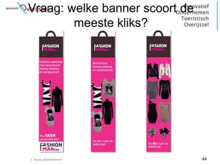 Vraag: welke banner scoort de
        meeste kliks?




| hyves.nl/adverteren           44
 