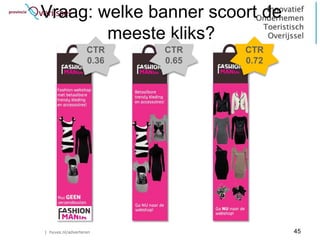 Vraag: welke banner scoort de
        meeste kliks?
                   CTR    CTR    CTR
                   0.36   0.65   0.72




| hyves.nl/adverteren                   45
 