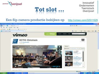 Tot slot …
Een flip camera productie bekijken op   http://vimeo.com/32511529




                                                           67
 