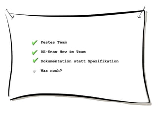 Festes Team
RE-Know How im Team
Dokumentation statt Spezifikation
Was noch?
 