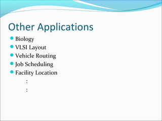 Other Applications
Biology
VLSI Layout
Vehicle Routing
Job Scheduling
Facility Location
:
:
 