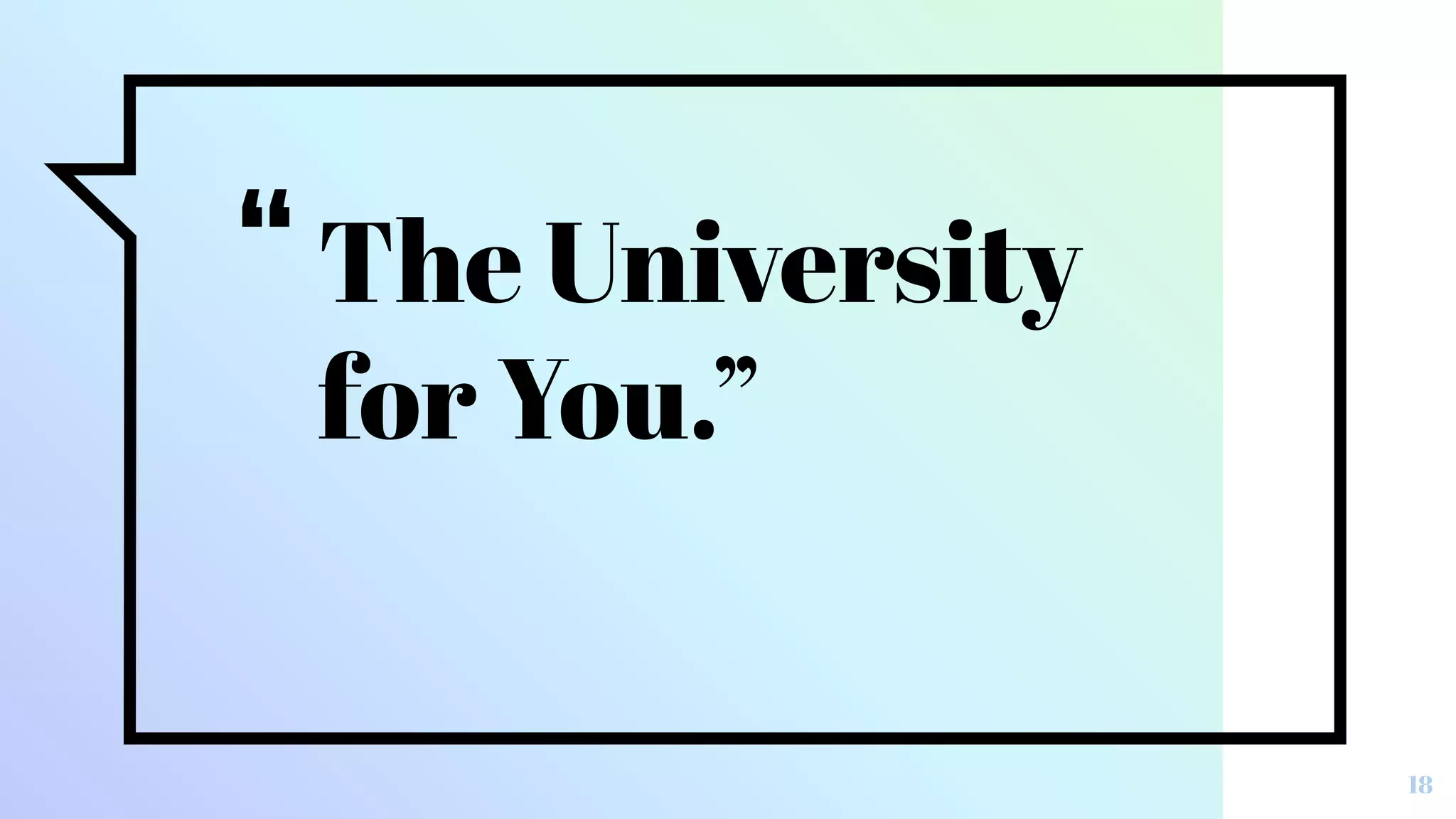 “The University
for You.”
18
 