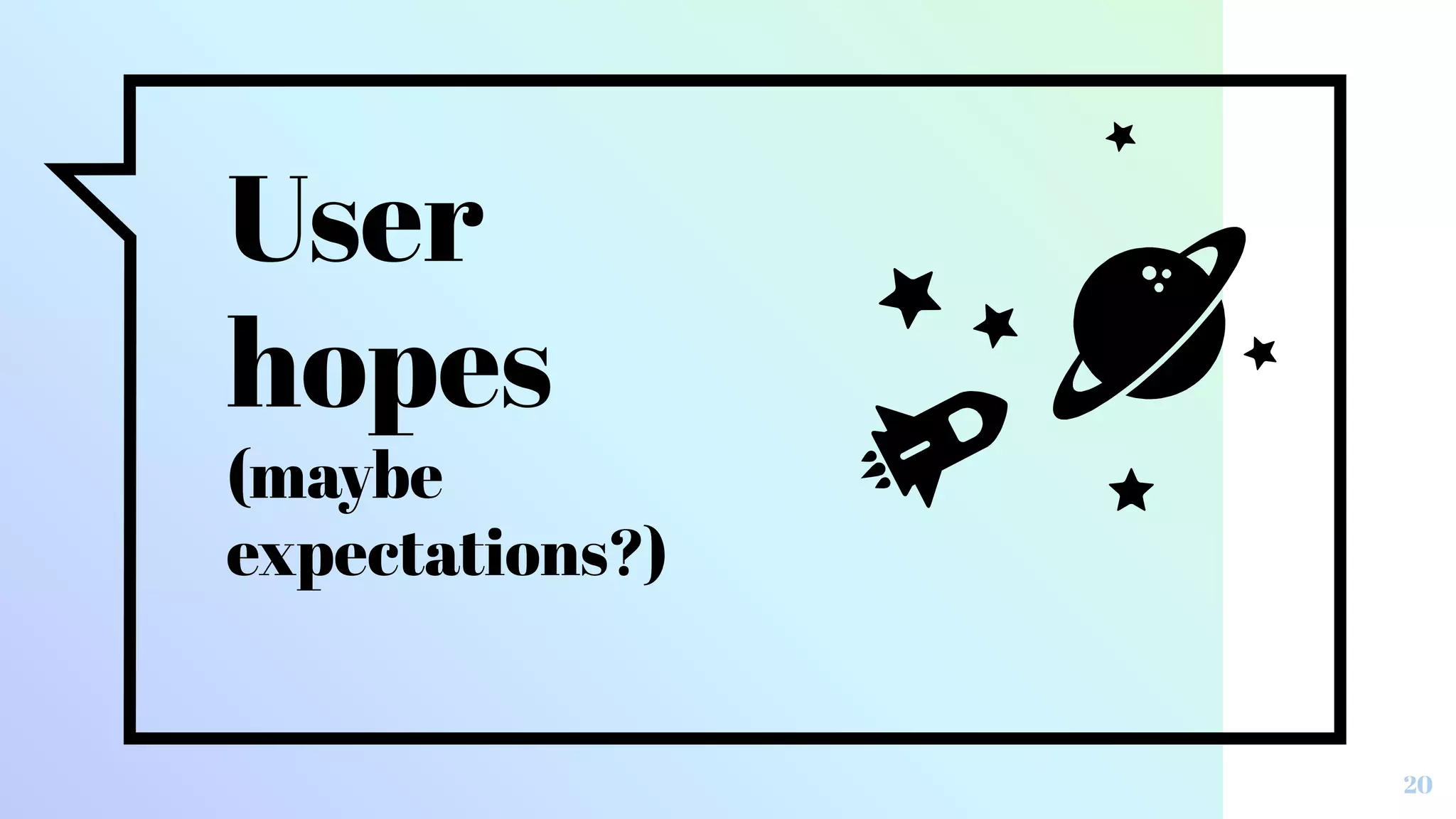 User
hopes
(maybe
expectations?)
20
 