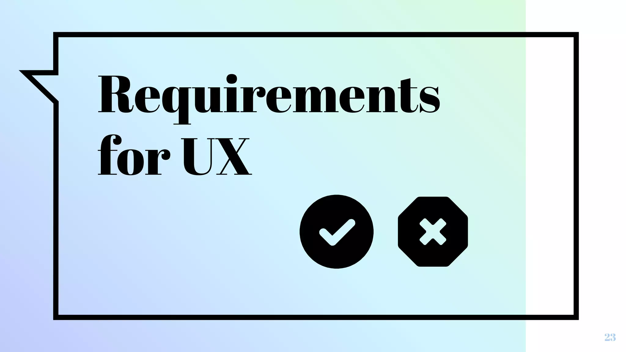 Requirements
for UX
23
 