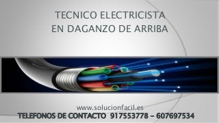 www.solucionfacil.es
TELEFONOS DE CONTACTO 917553778 - 607697534
TECNICO ELECTRICISTA
EN DAGANZO DE ARRIBA
 