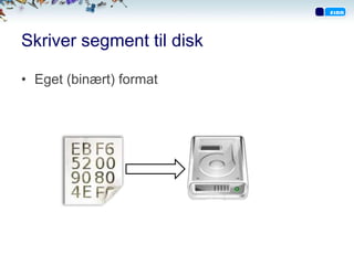 Skriver segment til disk

• Eget (binært) format
 
