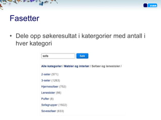 Fasetter

• Dele opp søkeresultat i katergorier med antall i
  hver kategori
 