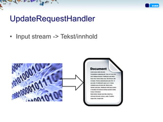 UpdateRequestHandler

• Input stream -> Tekst/innhold
 