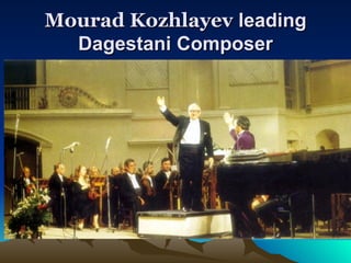 Mourad Kozhlayev  leading Dagestani Composer 