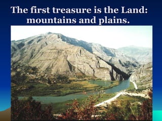 The first treasure is the Land: mountains and plains. 