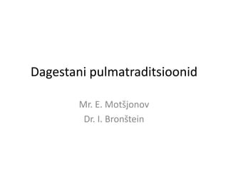 Dagestani pulmatraditsioonid

        Mr. E. Motšjonov
         Dr. I. Bronštein
 