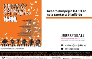 Genero ikuspegia HAPO-an
nola txertatu: bi adibide
mvives@projekta.es
@MirenVives
 