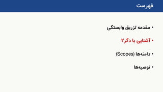 •‫وابستگی‬ ‫تزریق‬ ‫مقدمه‬
•‫دگر‬ ‫با‬ ‫آشنایی‬۲
•‫دامنه‬‫ها‬(Scopes)
•‫توصیه‬‫ها‬
‫فهرست‬
 