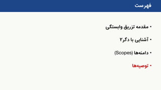 •‫وابستگی‬ ‫تزریق‬ ‫مقدمه‬
•‫دگر‬ ‫با‬ ‫آشنایی‬۲
•‫دامنه‬‫ها‬(Scopes)
•‫توصیه‬‫ها‬
‫فهرست‬
 