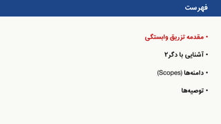 •‫وابستگی‬ ‫تزریق‬ ‫مقدمه‬
•‫دگر‬ ‫با‬ ‫آشنایی‬۲
•‫دامنه‬‫ها‬(Scopes)
•‫توصیه‬‫ها‬
‫فهرست‬
 