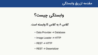 ‫چیس‬ ‫وابستگی‬‫ت؟‬
‫وابستگی‬ ‫تزریق‬ ‫مقدمه‬
‫کالس‬A‫کالس‬ ‫به‬B‫است‬ ‫وابسته‬.
• Data Provider -> Database
• Image Loader -> HTTP
• REST -> HTTP
• REST -> Deserializer
 