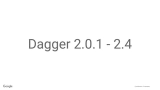Confidential + Proprietary
Dagger 2.0.1 - 2.4
 