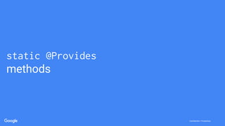 Confidential + ProprietaryConfidential + Proprietary
static @Provides
methods
 
