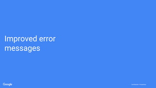 Confidential + ProprietaryConfidential + Proprietary
Improved error
messages
 